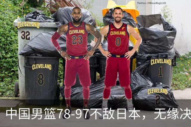 中国男篮78-97不敌日本，无缘决赛，球员表现评价惨淡